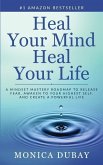 Heal Your Mind Heal Your Life: A Mindset Mastery Roadmap To Release Fear, Awaken To Your Highest Self, and Create a Powerful Life