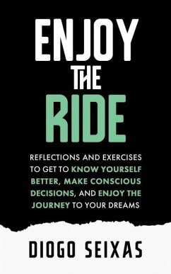 Enjoy the Ride: Reflections and exercises to get to know yourself better, make conscious decisions, and enjoy the journey to your drea - Seixas, Diogo