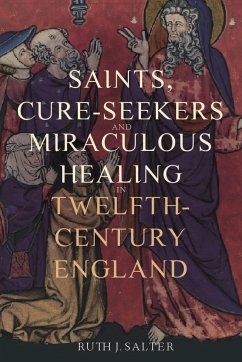 Saints, Cure-Seekers and Miraculous Healing in Twelfth-Century England - Salter, Ruth J. (Person)