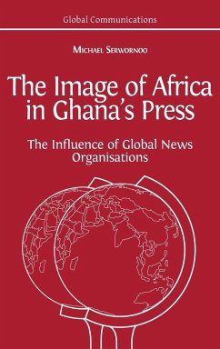 The Image of Africa in Ghana's Press: The Influence of International News Agencies - Serwornoo, Michael