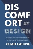 Discomfort By Design: An Inspirational Guide To Fostering Critical Thinking, Life Skills, And Problem Solving Both In The Classroom And In T