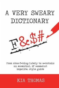 A Very Sweary Dictionary: From abso-f**king-lutely to w**kstain: an essential, if somewhat impolite, style guide - Thomas, Kia