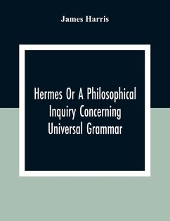 Hermes Or A Philosophical Inquiry Concerning Universal Grammar - Harris, James
