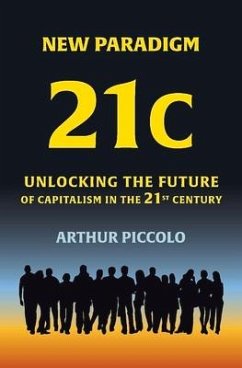 New Paradigm 21c: Unlocking the Future of Capitalism in the 21st Century - Piccolo, Arthur