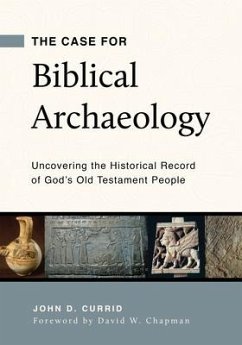The Case for Biblical Archaeology - Currid, John D