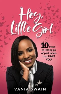Hey, Little Girl: 10 steps to letting go of past labels that limit you - Swain, Vania