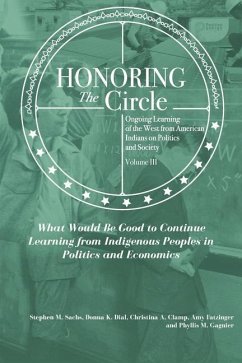 Honoring the Circle: Ongoing Learning from American Indians on Politics and Society, Volume III: What Would Be Good to Continue Learning fr - Dial, Donna K.; Clamp, Christina A.; Fatzinger, Amy