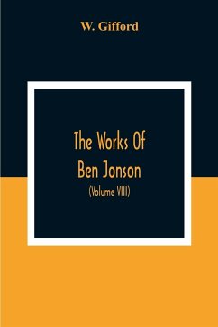 The Works Of Ben Jonson; In Nine Volumes With Notes Critical And Explanatory, And Biographical Memoir (Volume Viii) Containing Masques, &C. Epigrams. Underwoods. - Gifford, W.