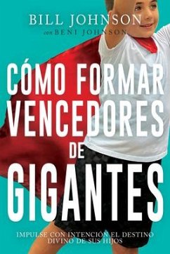 Cómo Formar Vencedores de Gigantes - Johnson, Bill; Johnson, Beni