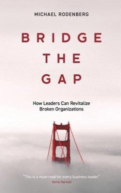 Bridge the Gap: How Leaders Can Revitalize Broken Organizations - Rodenberg, Michael