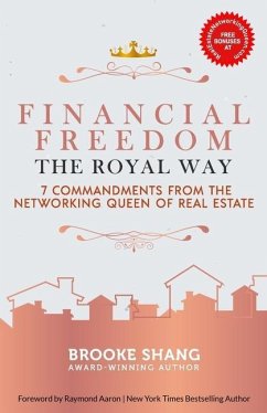 Financial Freedom the Royal Way: 7 Commandments From the Networking Queen of Real Estate - Shang, Brooke
