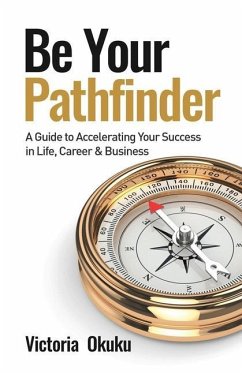 Be Your Pathfinder: A Guide to Accelerating Your Success in Life, Career & Business - Okuku, Victoria