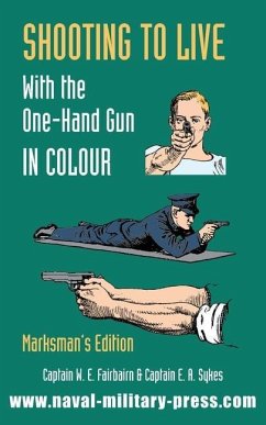 SHOOTING TO LIVE With The One-Hand Gun in Colour - Marksman's Edition - Fairbairn, Captain W. E.; Sykes, Captain E. a.