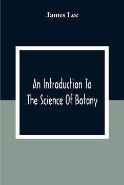 An Introduction To The Science Of Botany - Lee, James