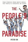 The People's Paradise: True Stories from North Korea, the People's Paradise on Earth