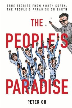 The People's Paradise: True Stories from North Korea, the People's Paradise on Earth - Oh, Peter