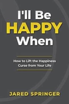 I'll Be Happy When ...: How to Lift the Happiness Curse from Your Life - Springer, Jared
