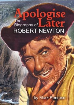 Apologise Later: The Biography of Robert Newton - Penrose, Mark