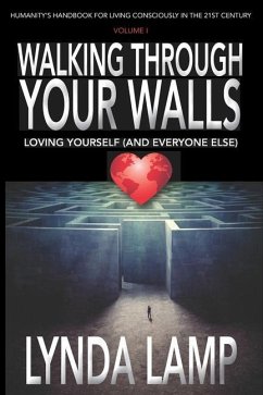 Walking Through Your Walls: Loving Yourself (and Everyone Else) Vol 1: Humanity's Handbook to Living Consciously in the Twenty-first Century - Lamp, Lynda