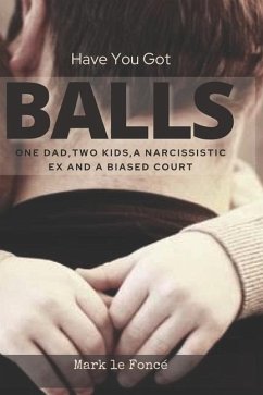 Have You Got Balls?: One Dad, Two Kids, a Narcissistic Ex and a Biased Court - Le Foncé, Mark