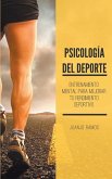 Psicología del deporte. Entrenamiento mental para mejorar tu rendimiento deportivo