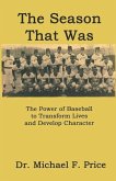 The Season That Was: The Power of Baseball to Transform Lives and Develop Character