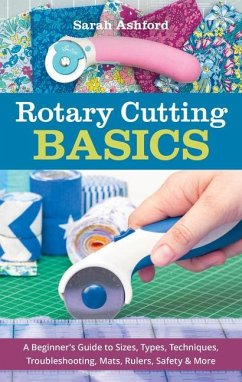 Rotary Cutting Basics: A Beginner's Guide to Sizes, Types, Techniques, Troubleshooting, Mats, Rulers, Safety & More - Ashford, Sarah