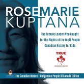 Rosemarie Kuptana - The Female Leader Who Fought for the Rights of the Inuit People Canadian History for Kids True Canadian Heroes - Indigenous People Of Canada Edition Rosemarie Kuptana - The Female Leader Who Fought for the Rights of the Inuit People Canadian History for Kids True Canadian Heroes - Indigenous People Of Canada Edition