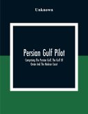 Persian Gulf Pilot: Comprising The Persian Gulf, The Gulf Of Omán And The Makran Coast