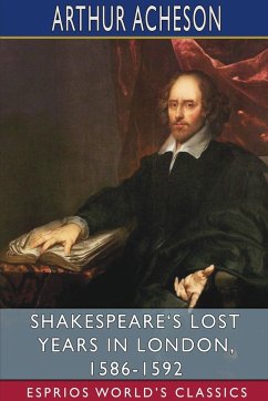 Shakespeare's Lost Years in London, 1586-1592 (Esprios Classics) - Acheson, Arthur