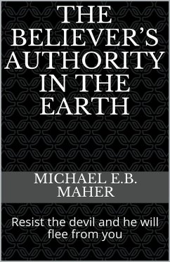 The Believer's Authority in the Earth - Maher, Michael E. B.