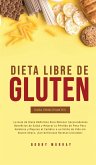 Dieta Libre de Gluten Para Principiantes: La Guía de Dieta Definitiva para obtener sorprendentes beneficios de salud y mejorar la pérdida de peso para