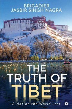 The Truth of Tibet: A Nation the World Lost - Brigadier Jasbir Singh Nagra