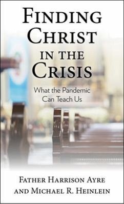 Finding Christ in the Crisis - Ayre, Father Harrison; Heinlein, Michael R