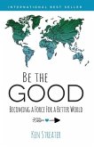 Be the Good: Becoming a Force for a Better World