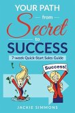 Your Path from Secret to Success: 7 Week Quick Start Sales Guide