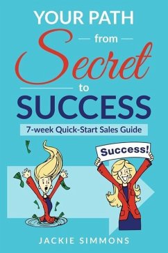 Your Path from Secret to Success: 7 Week Quick Start Sales Guide - Simmons, Jackie