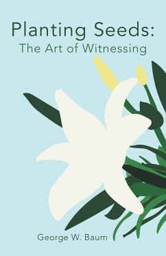 Planting Seeds: The Art of Witnessing - Baum, George W.