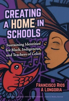 Creating a Home in Schools: Sustaining Identities for Black, Indigenous, and Teachers of Color - Rios, Francisco; Longoria, A.