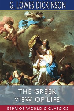 The Greek View of Life (Esprios Classics) - Dickinson, G. Lowes