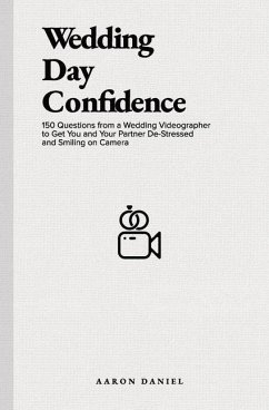 Wedding Day Confidence: 150 Questions from a Wedding Videographer to Get You and Your Partner De-Stressed and Smiling on Camera - Daniel, Aaron