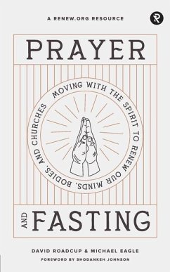 Prayer and Fasting: Moving with the Spirit to Renew Our Minds, Bodies, and Churches - Eagle, Michael; Johnson, Shodankeh; Roadcup, David