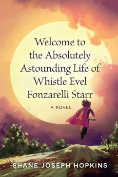 Cover Welcome to the Absolutely Astounding Life of Whistle Evel Fonzarelli Starr