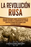 La Revolución Rusa: Una Guía Fascinante sobre las Revoluciones de Febrero y Octubre y el Surgimiento de la Unión Soviética Liderada por Vladimir Lenin y los Bolcheviques (eBook, ePUB)
