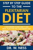 Step by Step Guide to the Flexitarian Diet: Beginners Guide and 7-Day Meal Plan for the Flexitarian Diet (eBook, ePUB)