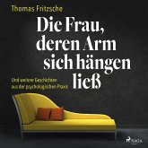 Die Frau, deren Arm sich hängen ließ: ... und weitere Geschichten aus der psychologischen Praxis (MP3-Download)