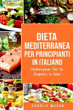 Dieta Mediterranea Per Principianti In Italiano/ Mediterranean Diet for Beginners In Italian (Italian Edition) (eBook, ePUB) - Mason, Charlie