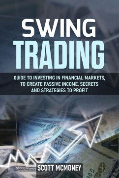Swing Trading: Guide to Investing in Financial Markets, to Create Passive Income, Secrets and Strategies to Profit (eBook, ePUB) - McMoney, Scott