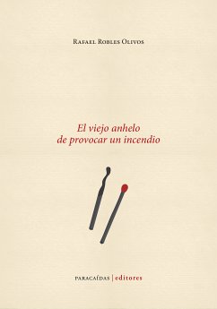 El viejo anhelo de provocar un incendio (eBook, ePUB) - Robles Olivos, Rafael