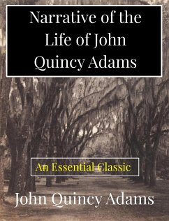 Narrative of the Life of John Quincy Adams (eBook, ePUB) - Quincy Adams, John
